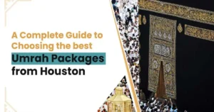 A Complete Guide to Choosing the Best Umrah Packages from Houston